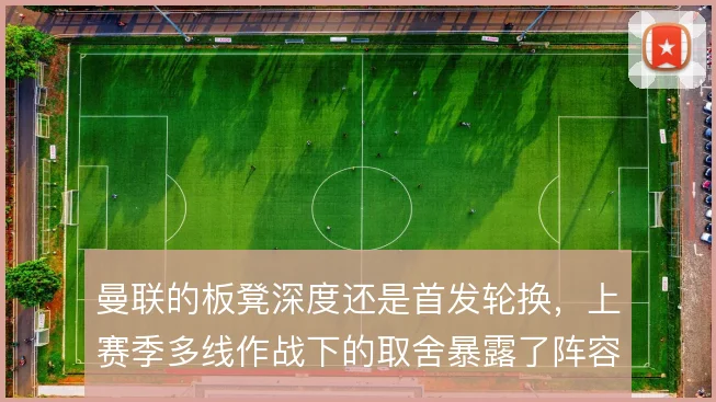 曼联的板凳深度还是首发轮换，上赛季多线作战下的取舍暴露了阵容短板