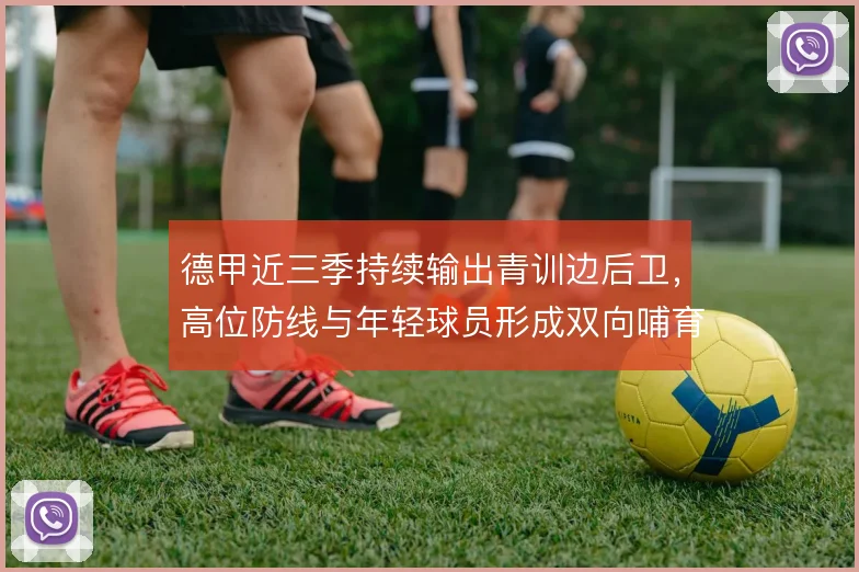 德甲近三季持续输出青训边后卫,高位防线与年轻球员形成双向哺育