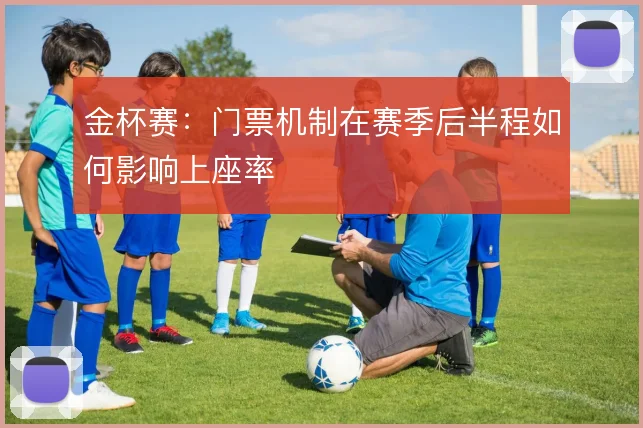 金杯赛：门票机制在赛季后半程如何影响上座率