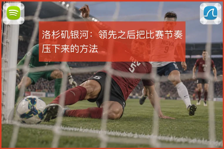 洛杉矶银河：领先之后把比赛节奏压下来的方法