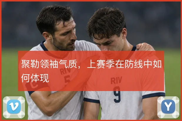 聚勒领袖气质，上赛季在防线中如何体现