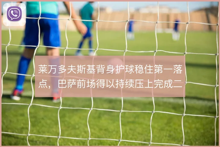莱万多夫斯基背身护球稳住第一落点,巴萨前场得以持续压上完成二次进攻