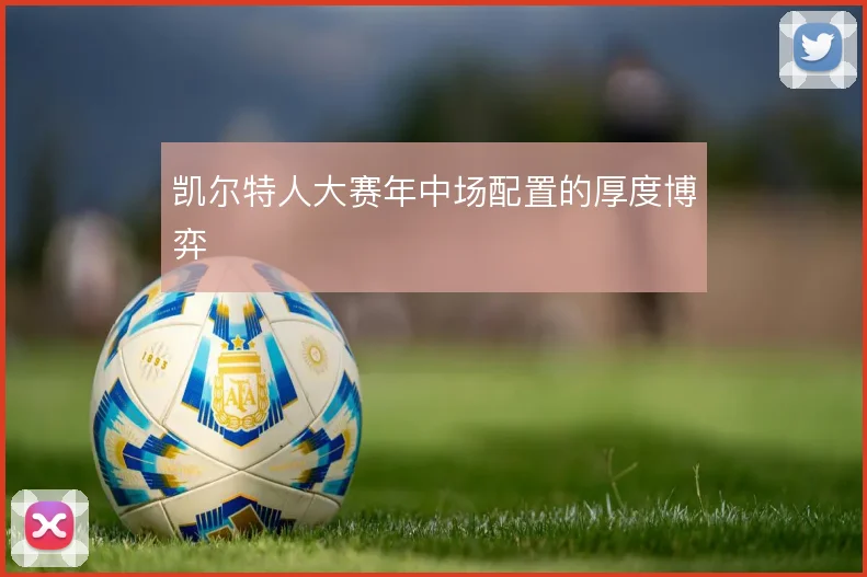 凯尔特人大赛年中场配置的厚度博弈