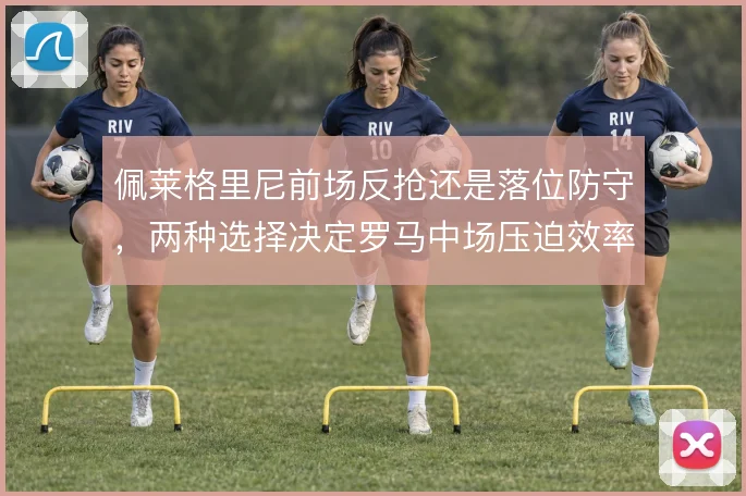 佩莱格里尼前场反抢还是落位防守,两种选择决定罗马中场压迫效率