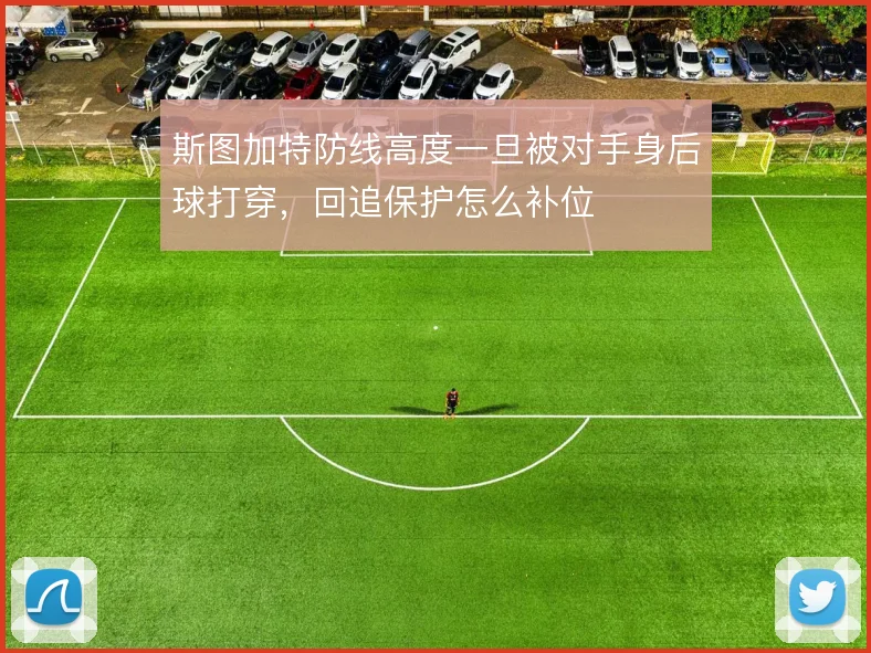 斯图加特防线高度一旦被对手身后球打穿，回追保护怎么补位