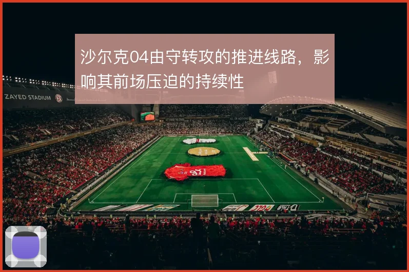 沙尔克04由守转攻的推进线路，影响其前场压迫的持续性
